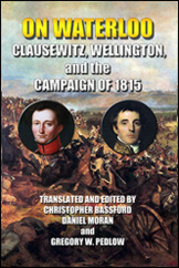 "ON WATERLOO is essential reading for those seeking an understanding of Clausewitz’s distinctive approach to historical case study as the basis of practical knowledge of armed conflict." Jon T. Sumida